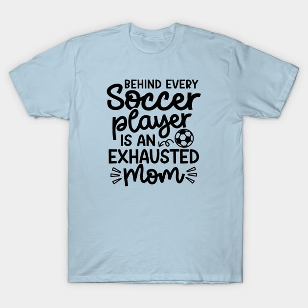 Behind Every Soccer Player Is An Exhausted Mom Boys Girls Cute Funny T-Shirt by GlimmerDesigns